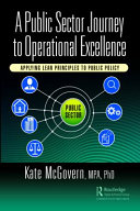 A Public Sector Journey to Operational Excellence : Applying Lean Principles to Public Policy.
