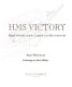 HMS Victory : her construction, career and restoration /