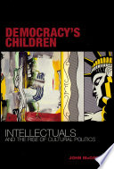 Democracy's children : intellectuals and the rise of cultural politics /