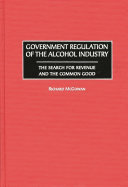 Government regulation of the alcohol industry : the search for revenue and the common good /