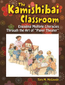 The kamishibai classroom : engaging multiple literacies through the art of "paper theater" /