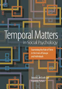 Temporal matters in social psychology : examining the role of time in the lives of groups and individuals /