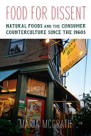 Food for dissent : natural foods and the consumer counterculture since the 1960s /