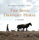 The Irish draught horse : a history /