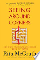 Seeing around corners : how to spot inflection points in business before they happen /