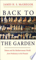 Back to the garden : nature and the Mediterranean world from prehistory to the present /