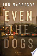 Even the dogs : a novel /