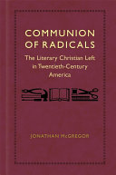 Communion of radicals : the literary Christian left in twentieth-century America /