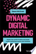 Dynamic digital marketing : master the world of online and social media marketing to grow your business /