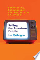 Selling the American people : advertising, optimization, and the origins of adtech /