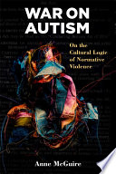 War on autism : on the cultural logic of normative violence /