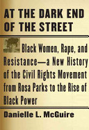 At the dark end of the street : Black women, rape, and resistance : a new history of the civil rights movement, from Rosa Parks to the rise of Black power /