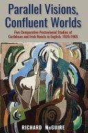Parallel visions, confluent worlds : five comparative postcolonial studies of Caribbean and Irish novels in English, 1925-1965 /