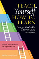 Teach yourself how to learn : strategies you can use to ace any course at any level /