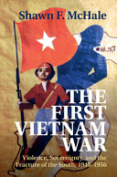 The first Vietnam war : violence, sovereignty, and the fracture of the south, 1945-1956 /