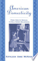 American domesticity : from how-to manual to Hollywood melodrama /