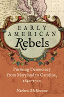 Early American rebels : pursuing democracy from Maryland to Carolina, 1640-1700 /
