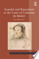 Scandal and reputation at the court of Catherine de Medici /