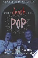 When death goes pop : death, media & the remaking of community /