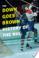 The Down Goes Brown history of the NHL : the world's most beautiful sport, the world's most ridiculous league.
