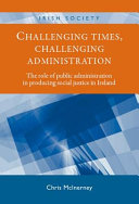 Challenging times, challenging administration : the role of public administration in producing social justice in Ireland /