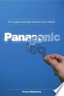 Panasonic : the largest corporate restructuring in history /