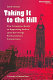 Taking it to the Hill : the complete guide to appearing before (and surviving) parliamentary committees /