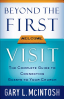 Beyond the first visit : the complete guide to connecting guests to your church /