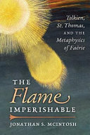 The flame imperishable : Tolkien, St. Thomas, and the metaphysics of Faërie /