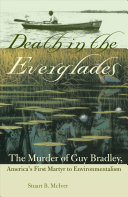 Death in the Everglades : the murder of Guy Bradley, America's first martyr to environmentalism /