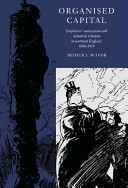 Organised capital : employers' associations and industrial relations in northern England, 1880-1939 /