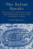The sultan speaks : dialogue in English plays and histories about the Ottoman Turks /