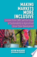 Making markets more inclusive : lessons from CARE and the future of sustainability in agricultural value chain development /