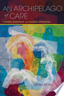 An archipelago of care : Filipino migrants and global networks /