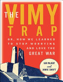 The Vimy trap, or, how we learned to stop worrying and love the Great War /