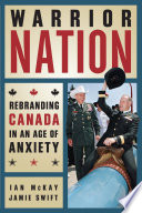 Warrior nation : rebranding Canada in an age of anxiety /