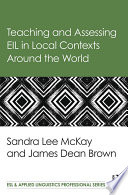 Teaching and assessing EIL in local contexts around the world /