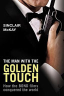 The man with the golden touch : how the Bond films conquered the world /