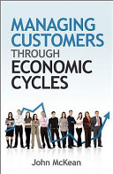 Managing customers through economic cycles /