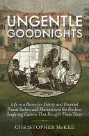 Ungentle goodnights : life in a home for elderly and disabled naval sailors and Marines and the perilous seafaring careers that brought them there /
