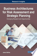 Business architecture for risk assessment and strategic planning : emerging research and opportunities /
