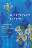 Disrupting kinship : transnational politics of Korean adoption in the United States /