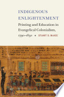 Indigenous enlightenment : printing and education in evangelical colonialism, 1790-1850 /