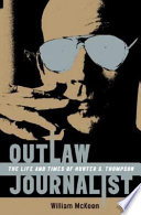Outlaw journalist : the life and times of Hunter S. Thompson /