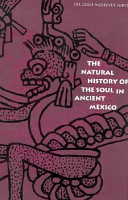 The natural history of the soul in ancient Mexico /