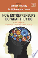 How Entrepreneurs do What they do : Case Studies in Knowledge Intensive Entrepreneurship.