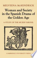 Woman and society in the Spanish drama of the golden age : a study of the mujer varonil /