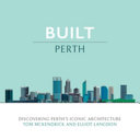 Built Perth : discovering Perth's iconic architecture /