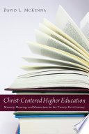 Christ-centered higher education : memory, meaning, and momentum for the twenty-first century /