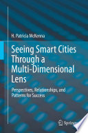 Seeing Smart Cities Through a Multi-Dimensional Lens : Perspectives, Relationships, and Patterns for Success /